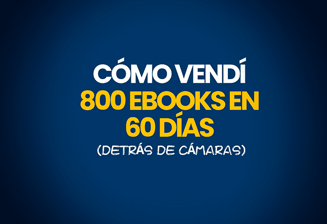como vendi 800 ebooks en 60 dias detras de camaras 652295195c3a6 - Cómo Vendí 800 Ebooks en 60 Días (Detrás de Cámaras)